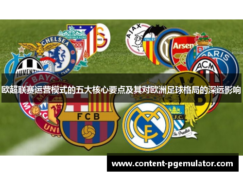欧超联赛运营模式的五大核心要点及其对欧洲足球格局的深远影响